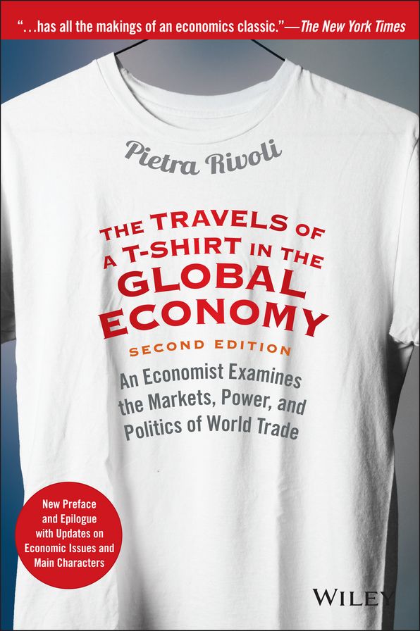 The Travels of a T-Shirt in the Global Economy: An Economist Examines the Markets, Power, and Politics of World Trade. New Preface and Epilogue with Updates on Economic Issues and Main Characters (2nd Edition)