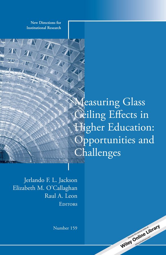 Measuring Glass Ceiling Effects in Higher Education: Opportunities and Challenges: New Directions for Institutional Research, Number 159