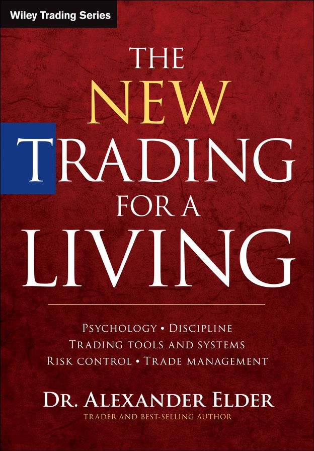 The New Trading for a Living: Psychology, Discipline, Trading Tools and Systems, Risk Control, Trade Management