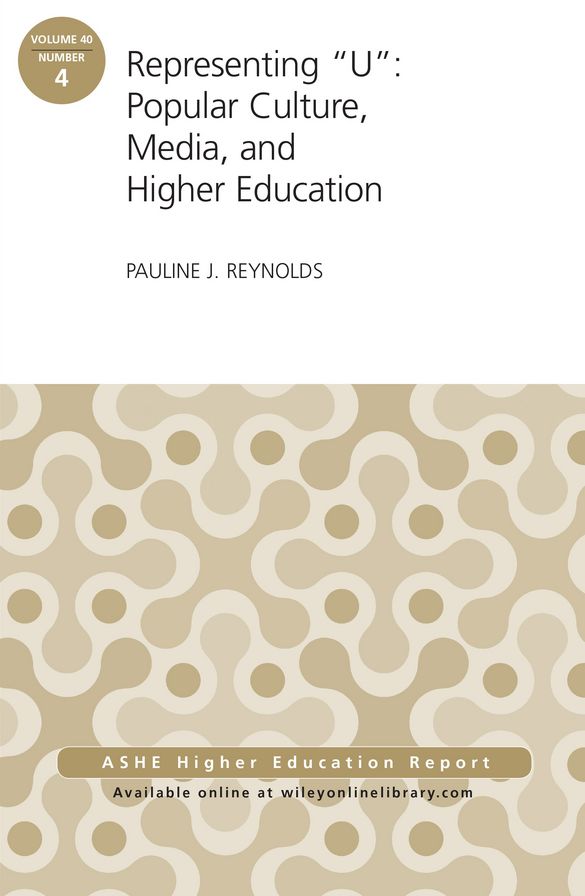 Representing "U": Popular Culture, Media, and Higher Education: ASHE Higher Education Report, 40:4