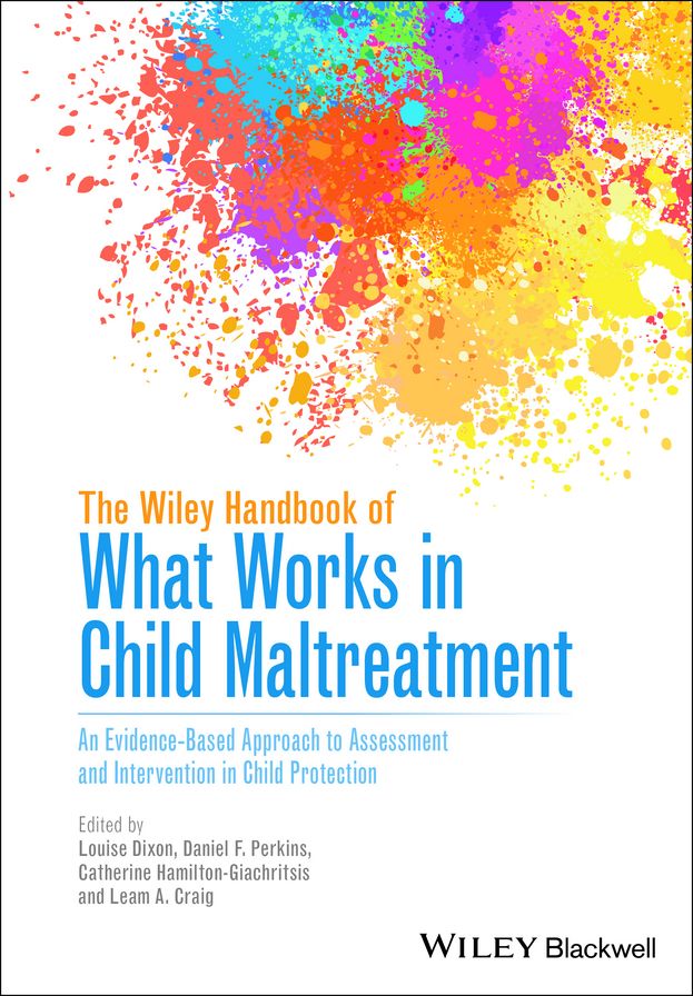 The Wiley Handbook of What Works in Child Maltreatment: An Evidence-Based Approach to Assessment and Intervention in Child Protection