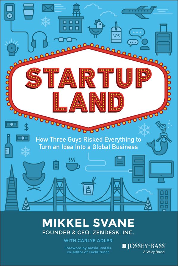 Startupland: How Three Guys Risked Everything to Turn an Idea into a Global Business