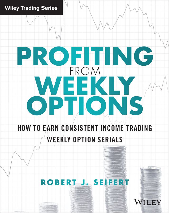 Profiting from Weekly Options: How to Earn Consistent Income Trading Weekly Option Serials