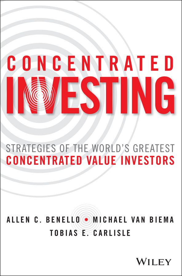 Concentrated Investing: Strategies of the World's Greatest Concentrated Value Investors