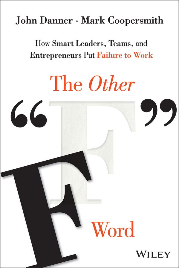 The Other "F" Word: How Smart Leaders, Teams, and Entrepreneurs Put Failure to Work