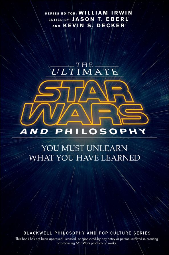 The Ultimate Star Wars and Philosophy: You Must Unlearn What You Have Learned