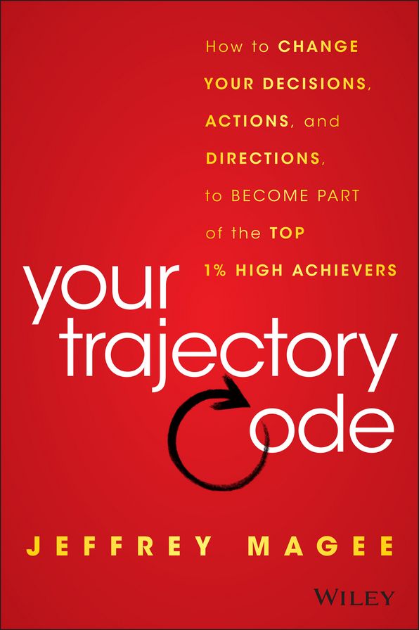 Your Trajectory Code: How to Change Your Decisions, Actions, and Directions, to Become Part of the Top 1% High Achievers