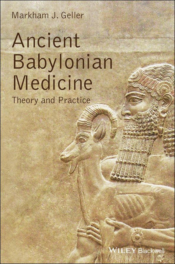 Ancient Babylonian Medicine: Theory and Practice