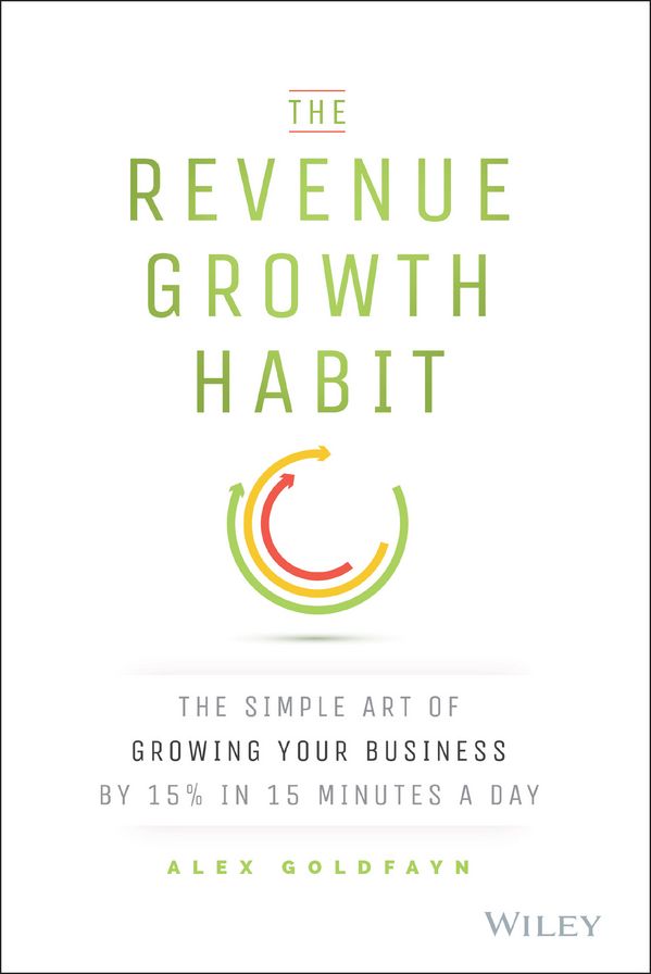 The Revenue Growth Habit: The Simple Art of Growing Your Business by 15% in 15 Minutes Per Day