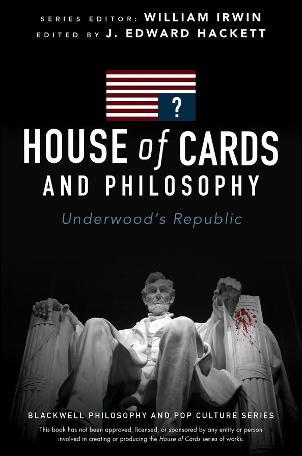 House of Cards and Philosophy: Underwood's Republic