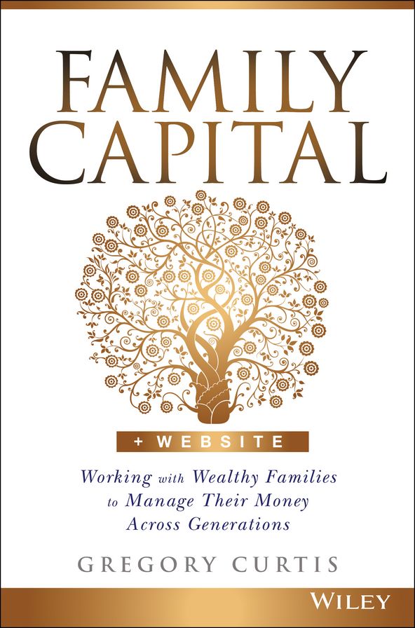 Family Capital: Working with Wealthy Families to Manage Their Money Across Generations