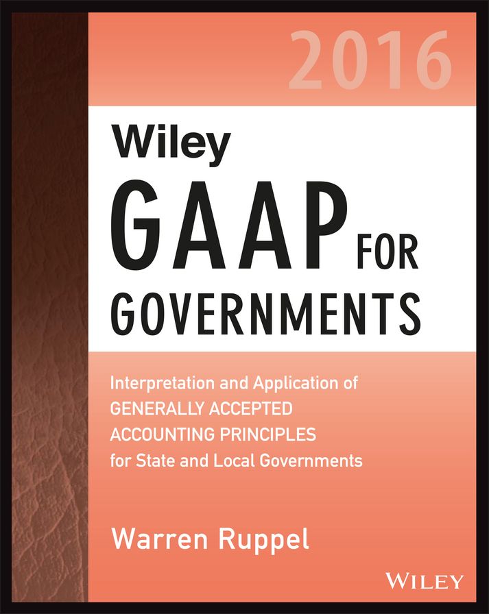 Wiley GAAP for Governments 2016: Interpretation and Application of Generally Accepted Accounting Principles for State and Local Governments
