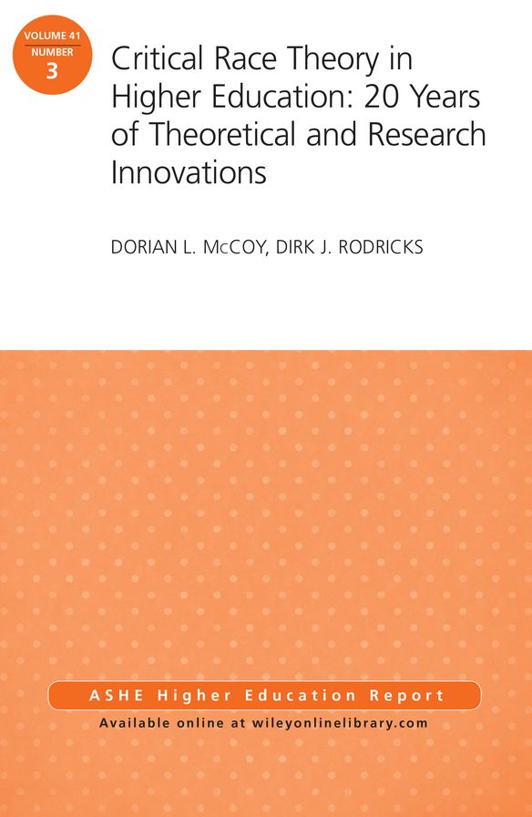 Critical Race Theory in Higher Education: 20 Years of Theoretical and Research Innovations: ASHE Higher Education Report, Volume 41, Number 3