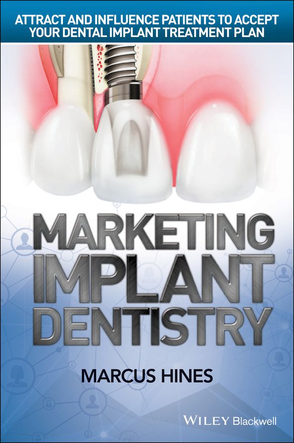 Marketing Implant Dentistry: Attract and Influence Patients to Accept Your Dental Implant Treatment Plan