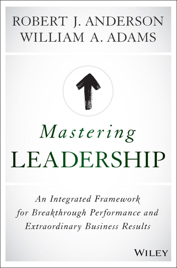 Mastering Leadership: An Integrated Framework for Breakthrough Performance and Extraordinary Business Results