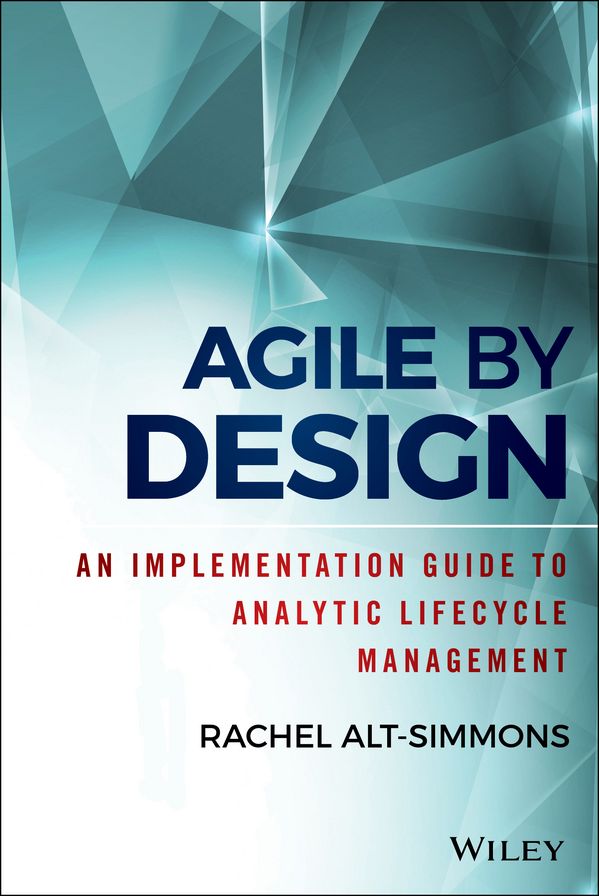 Agile by Design: An Implementation Guide to Analytic Lifecycle Management