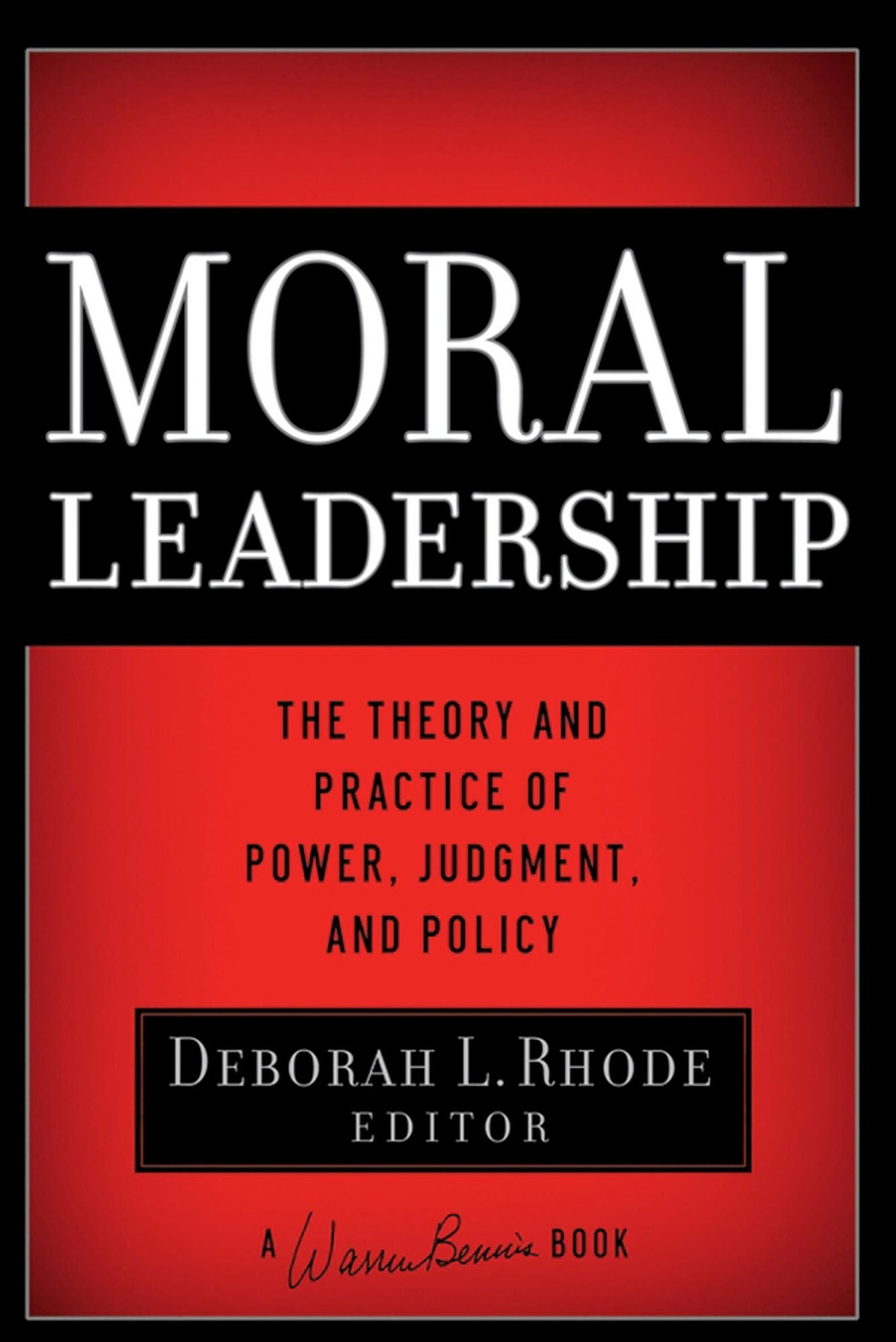 Moral Leadership: The Theory and Practice of Power, Judgment and Policy