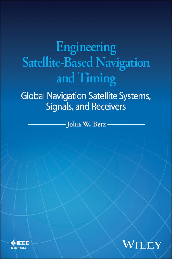 Engineering Satellite-Based Navigation and Timing: Global Navigation Satellite Systems, Signals, and Receivers
