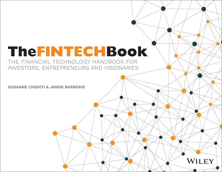 The FINTECH Book: The Financial Technology Handbook for Investors, Entrepreneurs and Visionaries