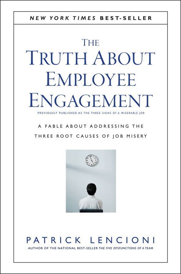 The Truth About Employee Engagement: A Fable About Addressing the Three Root Causes of Job Misery