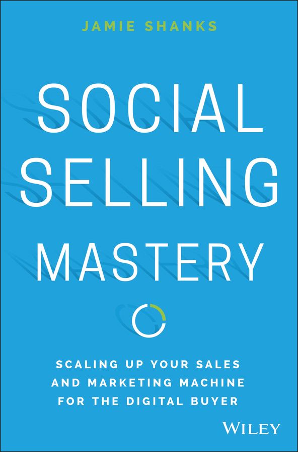 Social Selling Mastery: Scaling Up Your Sales and Marketing Machine for the Digital Buyer