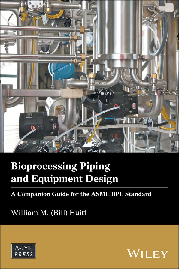 Bioprocessing Piping and Equipment Design: A Companion Guide for the ASME BPE Standard