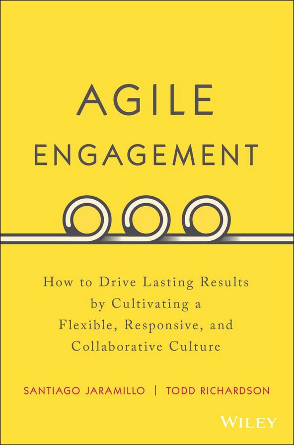 Agile Engagement: How to Drive Lasting Results by Cultivating a Flexible, Responsive, and Collaborative Culture