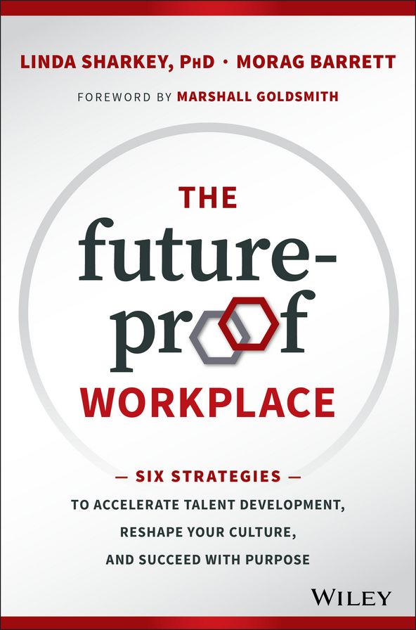 The Future-Proof Workplace: Six Strategies to Accelerate Talent Development, Reshape Your Culture, and Succeed with Purpose