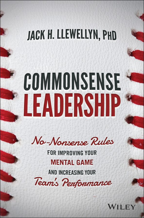 Commonsense Leadership: No Nonsense Rules for Improving Your Mental Game and Increasing Your Team's Performance