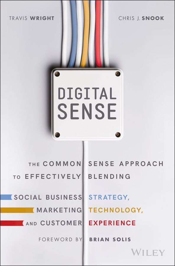 Digital Sense: The Common Sense Approach to Effectively Blending Social Business Strategy, Marketing Technology, and Customer Experience
