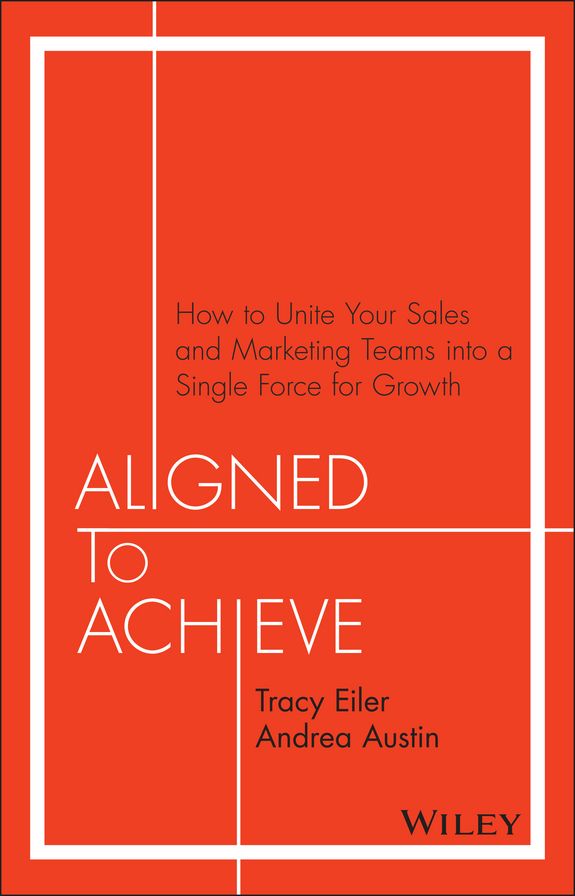 Aligned to Achieve: How to Unite Your Sales and Marketing Teams into a Single Force for Growth