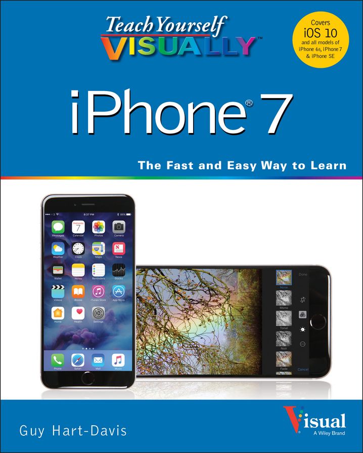 Teach Yourself VISUALLY iPhone 7: Covers iOS 10 and all models of iPhone 6s, iPhone 7, and iPhone SE