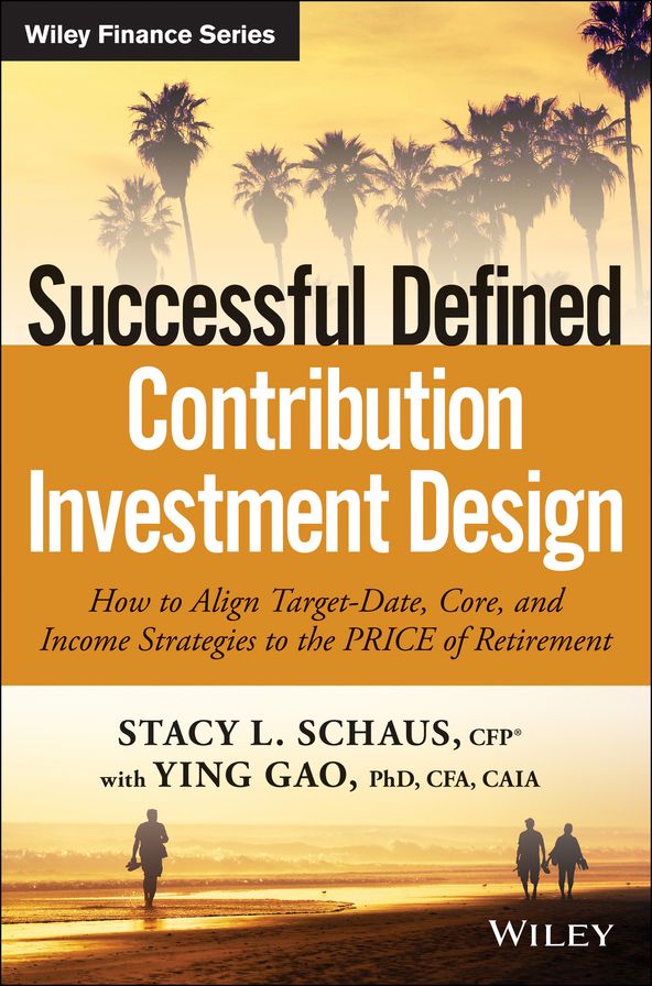 Successful Defined Contribution Investment Design: How to Align Target-Date, Core, and Income Strategies to the PRICE of Retirement