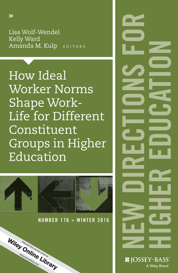 How Ideal Worker Norms Shape Work-Life for Different Constituent Groups in Higher Education: New Directions for Higher Education, Number 176