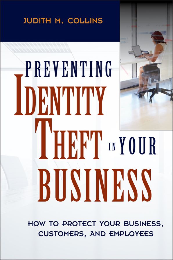 Preventing Identity Theft in Your Business: How to Protect Your Business, Customers, and Employees