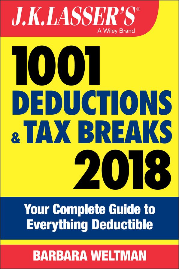 J.K. Lasser's 1001 Deductions and Tax Breaks 2018: Your Complete Guide to Everything Deductible