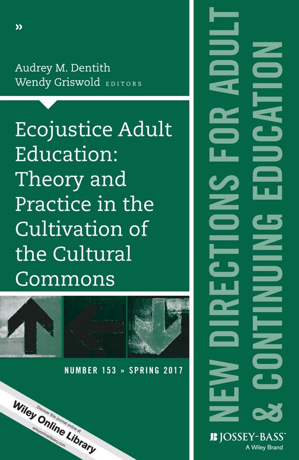 Ecojustice Adult Education: Theory and Practice in the Cultivation of the Cultural Commons: New Directions for Adult and Continuing Education, Number 153