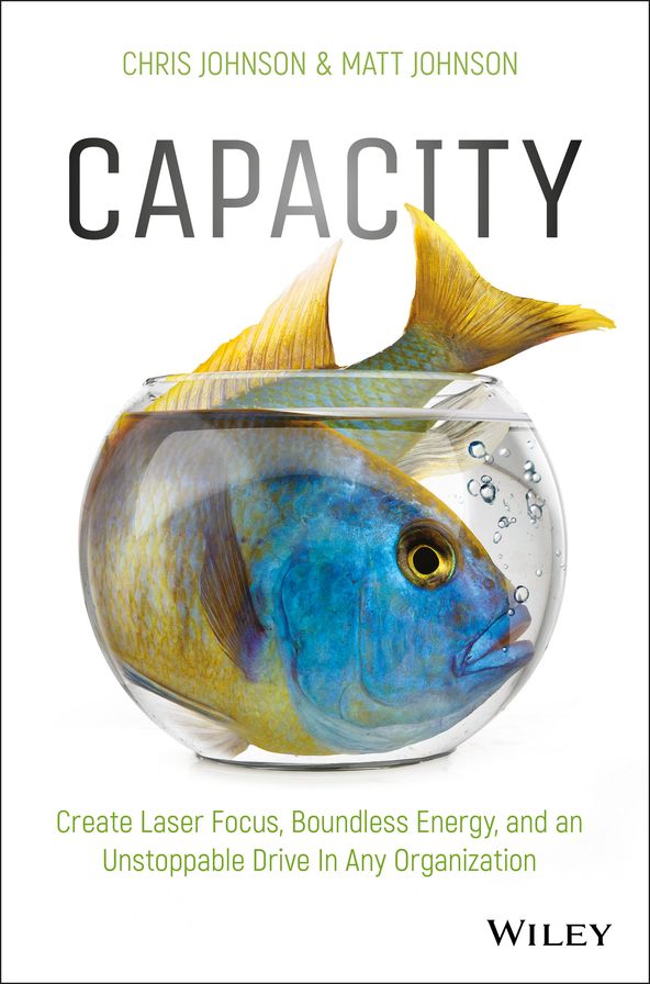 Capacity: Create Laser Focus, Boundless Energy, and an Unstoppable Drive In Any Organization