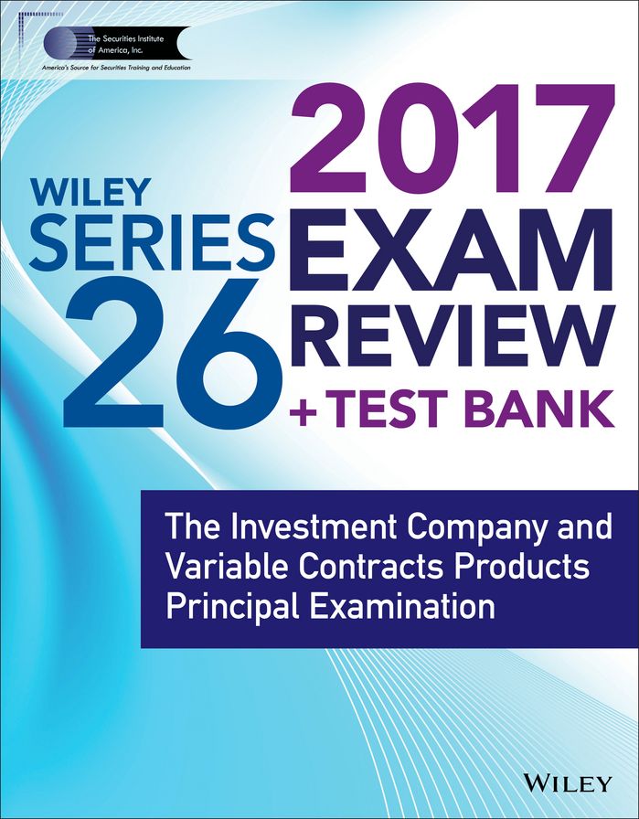 Wiley FINRA Series 26 Exam Review 2017: The Investment Company and Variable Contracts Products Principal Examination