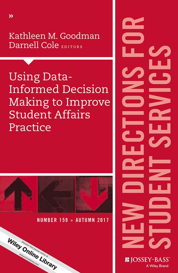 Using Data-Informed Decision Making to Improve Student Affairs Practice: New Directions for Student Services, Number 159