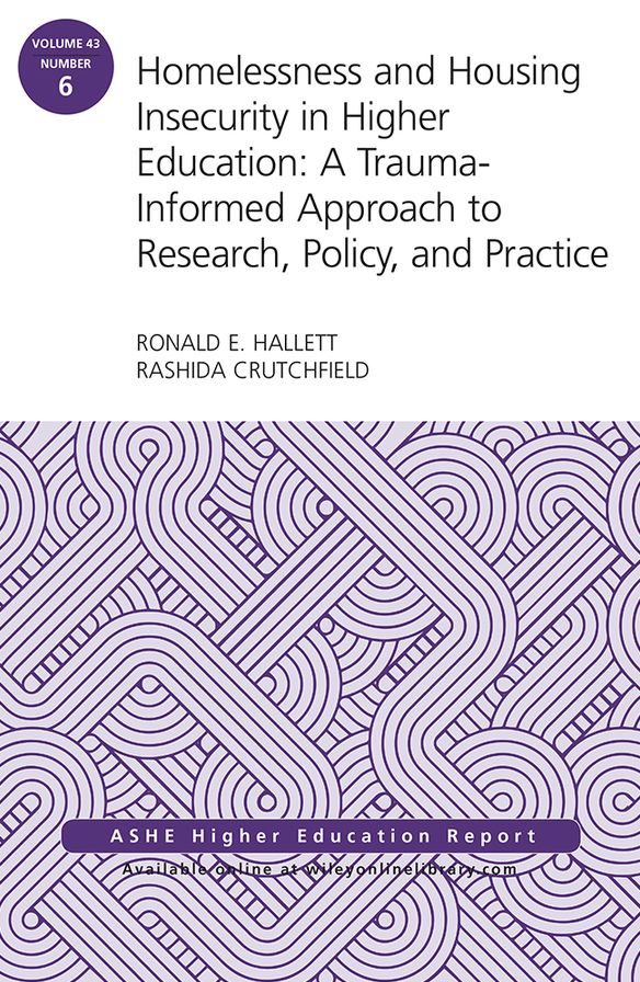 Homelessness and Housing Insecurity in Higher Education: A Trauma-Informed Approach to Research, Policy, and Practice: ASHE Higher Education Report