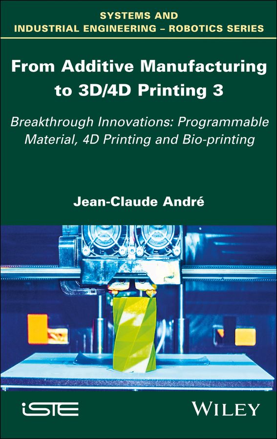 From Additive Manufacturing to 3D Printing: Breakthrough Innovations: Programmable Material, 4D Printing and Bio-printing