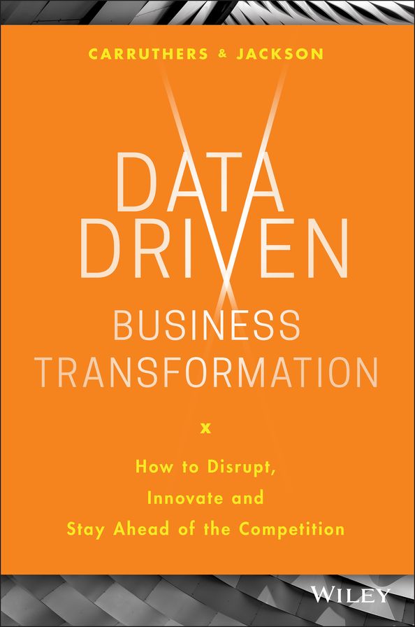 Data Driven Business Transformation: How Businesses Can Disrupt, Innovate and Stay Ahead of the Competition