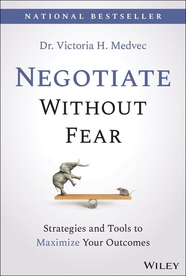 Negotiate Without Fear: Strategies and Tools to Maximize Your Outcomes