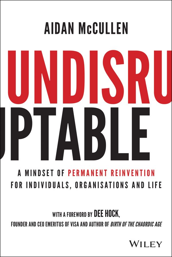 Undisruptable: A Mindset of Permanent Reinvention for Individuals, Organisations and Life