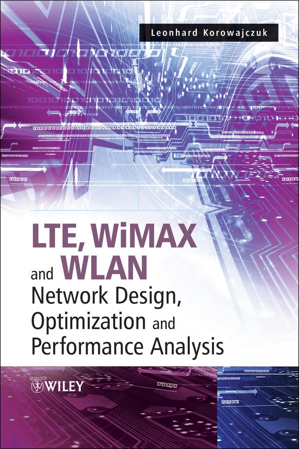 LTE, WiMAX and WLAN Network Design, Optimization and Performance Analysis
