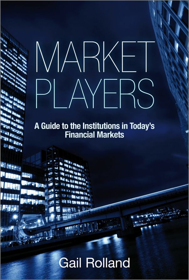 Market Players: A Guide to the Institutions in Today's Financial Markets
