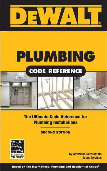 DEWALT Plumbing Code Reference 2e:: Based on the International Plumbing Code and International Residential Code (IPC & IRC)