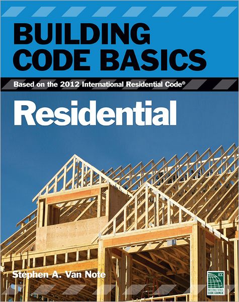 Building Code Basics:: Residential, Based on the 2012 International Residential Code (IRC)