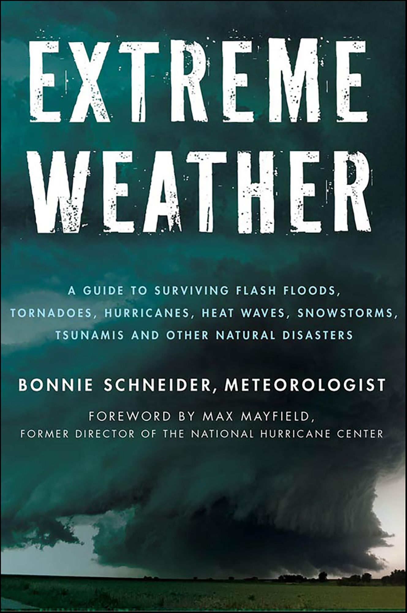 Extreme Weather: A Guide To Surviving Flash Floods, Tornadoes, Hurricanes, Heat Waves, Snowstorms, Tsunamis and Other Natural Disasters